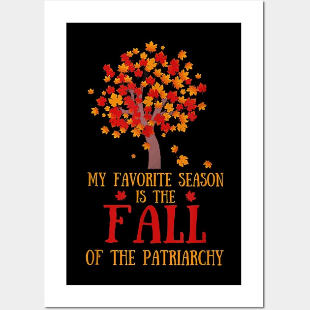 My Favorite Season Is The Fall Of The Patriarchy Wall Art by Fowlerbg